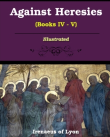 Image for Against Heresies (Books IV-V) : Illustrated