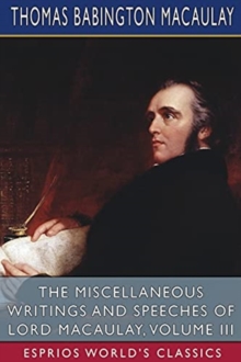 Image for The Miscellaneous Writings and Speeches of Lord Macaulay, Volume III (Esprios Classics)