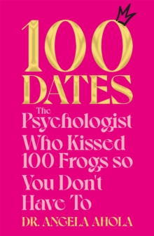 100 Dates: The Psychologist Who Kissed 100 Frogs So You Don’t Have To