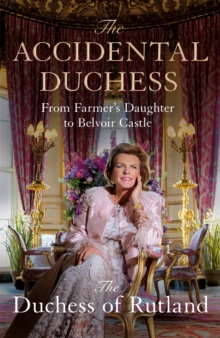 Image for The accidental duchess  : from farmer's daughter to Belvoir Castle