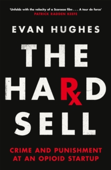 Image for The Hard Sell : Crime and Punishment at an Opioid Startup