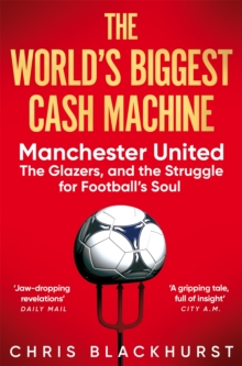 Image for The world's biggest cash machine  : Manchester United, the Glazers, and the struggle for football's soul