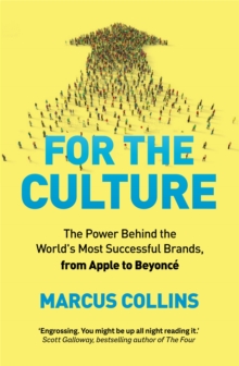 For the Culture: The Power Behind the World’s Most Successful Brands, from Apple to Beyonce