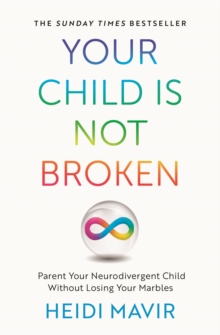 Image for Your child is not broken  : parent your neurodivergent child without losing your marbles
