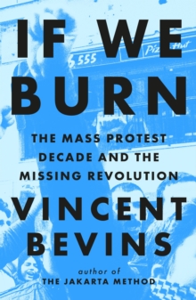 If We Burn: The Mass Protest Decade and the Missing Revolution: ‘as good as journalism gets’