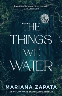 Image for The Things We Water : A brand new, deliciously slow-burn paranormal romance from the author of THE WALL OF WINNIPEG AND ME
