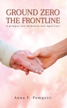 Ground Zero – The Frontline: A glimpse into Dementia and Aged Care