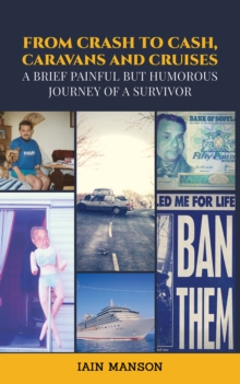 Image for From Crash to Cash, Caravans and Cruises : A brief Painful but Humorous Journey of a Survivor: A brief Painful but Humorous Journey of a Survivor