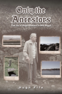 Only the Ancestors: The life of Hugh Graham in Mid Argyll