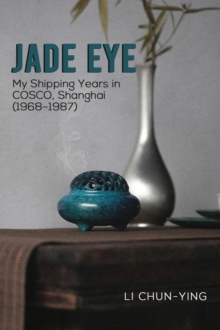 Jade Eye: My Shipping Years in COSCO, Shanghai (1968–1987)