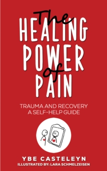 The Healing Power of Pain: Trauma and Recovery: A Self-Help Guide