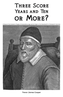 Three Score Years and Ten: or More?: A Study of Cult Interest in People of Extraordinary Age and its Origins in the Seventeenth to Nineteenth