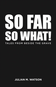 So Far So What!: Tales from Beside the Grave