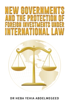 Image for New Governments and the Protection of Foreign Investments under International Law