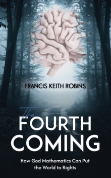 The Fourth Coming: How God Mathematics Can Put the World to Rights