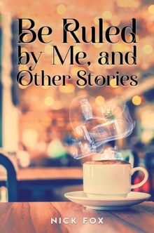 Image for Be Ruled by Me, and Other Stories