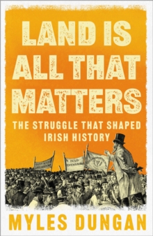 Image for Land is all that matters  : the struggle that shaped Irish history