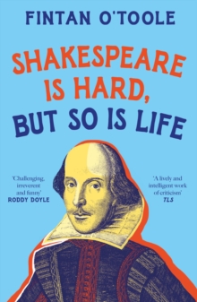 Shakespeare is Hard, but so is Life - O'Toole, Fintan