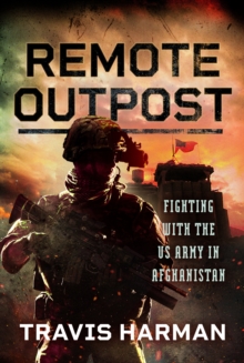 Remote Outpost: Fighting with the US Army in Afghanistan
