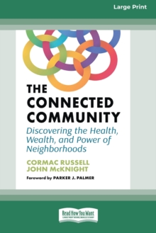 Image for The Connected Community : Discovering the Health, Wealth, and Power of Neighborhoods [Large Print 16 Pt Edition]