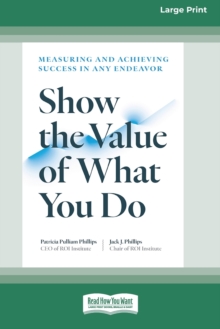 Image for Show the Value of What You Do : Measuring and Achieving Success in Any Endeavor [Large Print 16 Pt Edition]