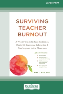 Image for Surviving Teacher Burnout : A Weekly Guide to Build Resilience, Deal with Emotional Exhaustion, and Stay Inspired in the Classroom (16pt Large Print Edition)