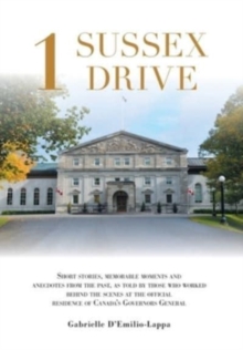 Image for 1 Sussex Drive : Short stories, memorable moments and anecdotes from the past, as told by those who worked behind the scenes at the official Residence of Canada's Governors General