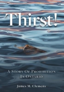 Image for Thirst! : A Story of Prohibition In Ontario