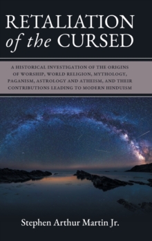Image for Retaliation of The Cursed : A Historical Investigation of The Origins of Worship, World Religion, Mythology, Paganism, Astrology and Atheism, and Their Contributions Leading to Modern Hinduism