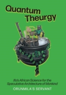 Image for Quantum Theurgy : Ifa's African Science for the Speculative Architecture of Mankind
