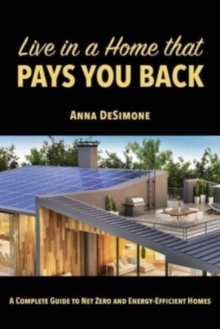 Image for Live in a Home that Pays You Back : A Complete Guide to Net Zero and Energy-Efficient Homes
