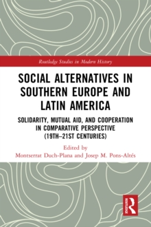 Image for Social Alternatives in Southern Europe and Latin America: Solidarity, Mutual Aid, and Cooperation in Comparative Perspective (19Th-21St Centuries)