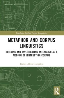 Image for Metaphor and Corpus Linguistics: Building and Investigating an English as a Medium of Instruction Corpus