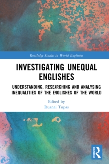 Image for Investigating Unequal Englishes: Understanding, Researching and Analysing Inequalities of the Englishes of the World