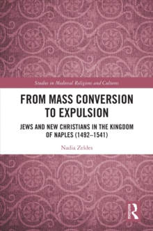 Image for From Mass Conversion to Expulsion: Jews and New Christians in the Kingdom of Naples (1492-1541)