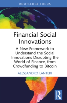 Image for Financial social innovations  : a new framework to understand the social innovations disrupting the world of finance, from crowdfunding to bitcoin