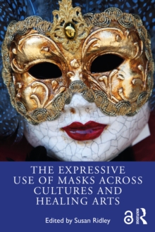 Image for The Expressive Use of Masks Across Cultures and Healing Arts