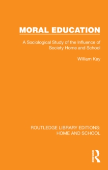 Image for Moral education: a sociological study of the influence of society, home and school