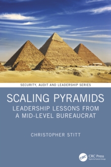 Scaling Pyramids: Leadership Lessons from a Mid-Level Bureaucrat - Stitt, Christopher