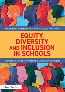 Equity, Diversity and Inclusion in Schools: A Practical Guide for Creating a Culture of Belonging - Raheem, Natasha