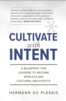 Cultivate With Intent: A Blueprint for Leaders to Become Worldclass Cultural Architects - Plessis, Hermann du