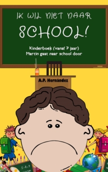 Image for Ik Wil Niet Naar School!  Kinderboek (Vanaf 7 Jaar).  Martin Gaat Naar School Door