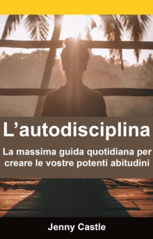 Image for L'autodisciplina: La Massima Guida Quotidiana Per Creare Le Vostre Potenti Abitudini