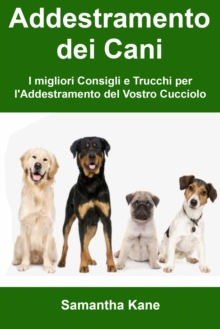 Image for Addestramento Dei Cani: I Migliori Consigli E Trucchi Per l'Addestramento Del Vostro Cucciolo