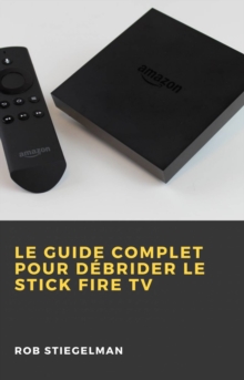 Image for Le Guide Complet Pour Debrider Le Stick Fire TV