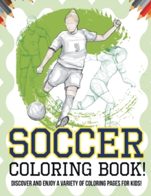 Image for Soccer Coloring Book! Discover And Enjoy A Variety Of Coloring Pages For Kids!