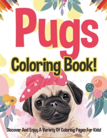 Image for Pugs Coloring Book! Discover And Enjoy A Variety Of Coloring Pages For Kids!