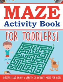 Image for Maze Activity Book For Toddlers! Discover And Enjoy A Variety Of Activity Pages For Kids!