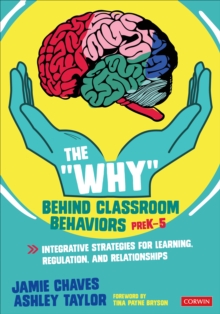 The “Why” Behind Classroom Behaviors, PreK-5: Integrative Strategies for Learning, Regulation, and Relationships