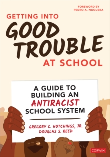 Image for Getting Into Good Trouble at School: A Guide to Building an Antiracist School System